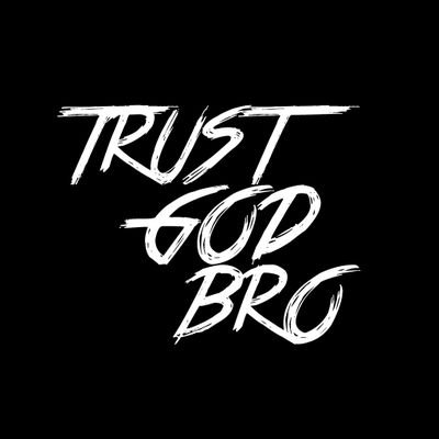 Trust God Bro