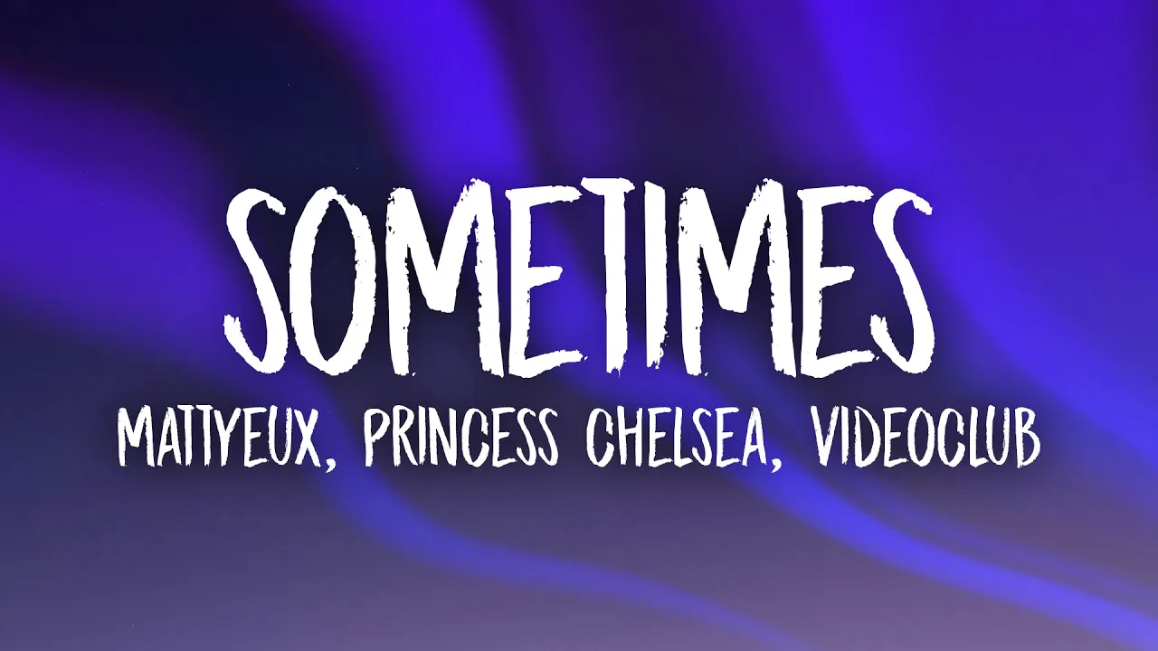 Mattyeux, Princess Chelsea, Videoclub - Sometimes (Lyrics)