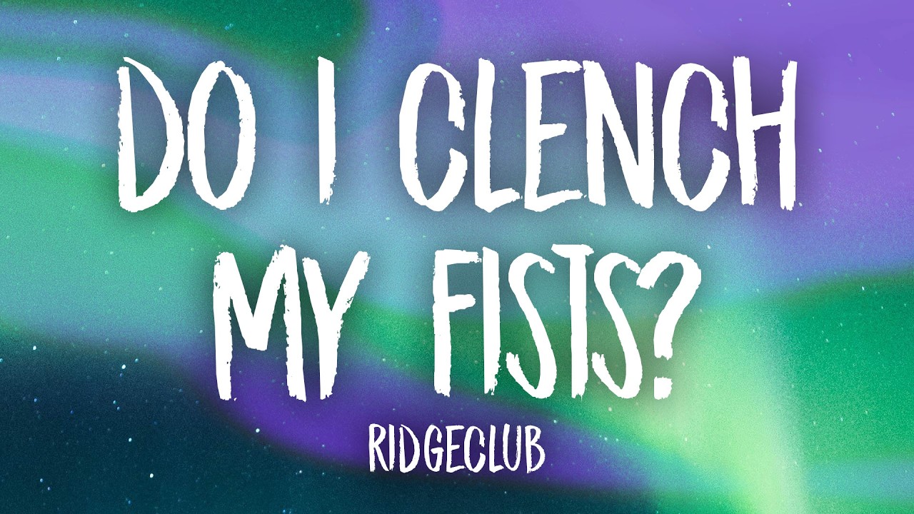 ridgeclub - do i clench my fists?